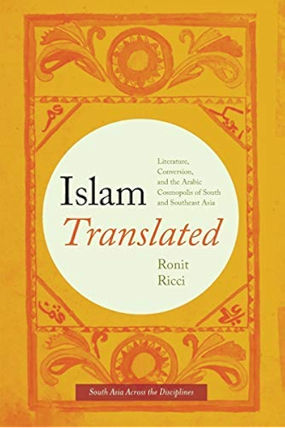 Amazon Com Islam Translated Literature Conversion And The Arabic Cosmopolis Of South And Southeast Asia South Asia Across The Disciplines Ebook Ricci Ronit Kindle Store