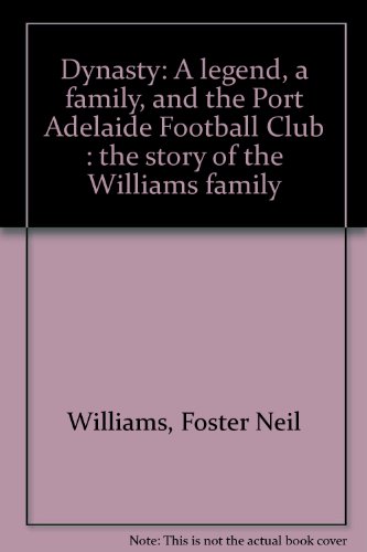 Dynasty: A legend, a family, and the Port Adelaide Football Club : the story of the Williams family