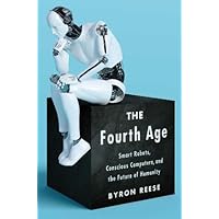 The Fourth Age: Smart Robots, Conscious Computers, and the Future of Humanity