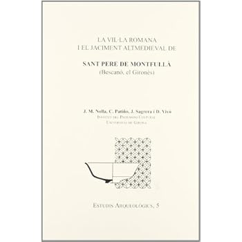 La vil·la romana i el jaciment altmedieval de Sant Pere de Montfullà (Bescanó, el Gironès) (Estudis Arqueològics)