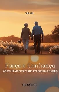 Livro Força e Confiança: Como Envelhecer Com Propósito e Alegria