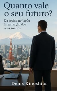 Livro Quanto vale o seu futuro?: Da rotina no Japão á realização dos seus sonhos