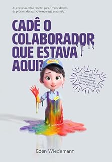 Livro Cadê o colaborador que estava aqui?: As empresas estão prontas para o maior desafio da próxima década? O tempo está acabando!