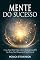 Livro Mente Do Sucesso: Como Atrair Tudo O Que Quiser Reprogramando A Sua Mente Para Ultrapassar O Seu Potencial