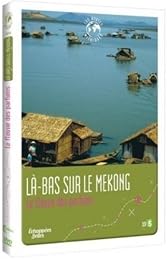 Échappées Belles - Les Routes Mythiques - Là-Bas Sur Le Mekong : Le Fleuve Des Parfums