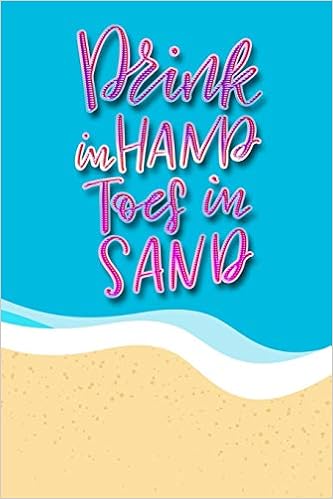 Drink In Hands Toes In Sand Funny Beach Inspired Journal