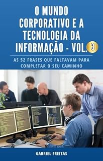 Livro O mundo corporativo e a tecnologia da informação - Vol. 3: As 52 frases que faltavam para completar o seu caminho