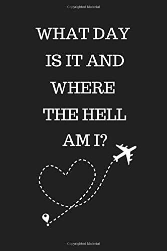 What Day Is It And Where The Hell Am I?: Funny Blank Lined Notebook, Diary To Write In, Journal For Fly Cabin Crews Flight Attendant's Life