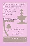 Cemetery Inscriptions, and Revolutionary, War of 1812, and Civil War Veterans of Bowdoin, Maine by 