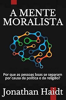 Livro A Mente Moralista: Por que as pessoas boas se separam por causa da política e da religião?