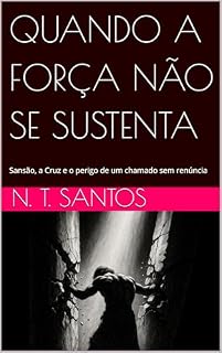 Livro QUANDO A FORÇA NÃO SE SUSTENTA: Sansão, a Cruz e o perigo de um chamado sem renúncia