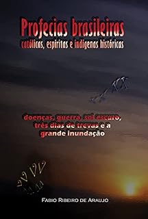 Livro Profecias brasileiras católicas, espíritas e indígenas históricas: doenças, guerra, sol escuro, três dias de trevas e a grande inundação