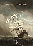 What the Wind Brings by Matthew Hughes