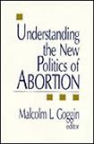 Understanding the New Politics of Abortion, , 0803952414