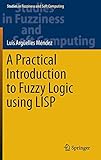 A Practical Introduction to Fuzzy Logic using LISP (Studies in Fuzziness and Soft Computing)