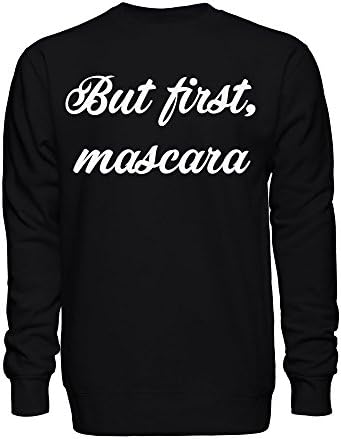 graphke But First Mascara I Can't Go Out Without My Make up Unisex Crew Neck Sweatshirt Large
