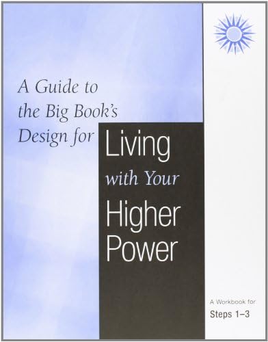 A Guide to the Big Book's Design for Living with Your Higher Power: A Workbook for Steps 1-3 (A Program for You)