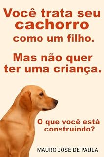 Você trata seu cachorro como um filho, mas não quer ter uma criança. : O que você está construindo?