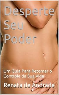Livro Desperte Seu Poder: Um Guia Para Retomar o Controle da Sua Vida (Como se tornar uma Mulher forte Livro 1)