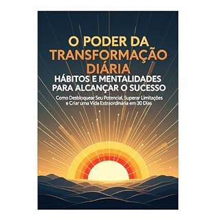 Livro O Poder da Transformação Diária Habitos e Mentalidades para Alcançar o Sucesso: Como Desbloquear Seu Potencial, Superar Limitações e Criar uma Vida Extraordinária em 30 Dias
