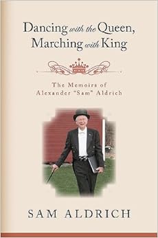 Dancing With The Queen Marching With King The Memoirs Of Alexander Quot Sam Quot Aldrich Sam Aldrich