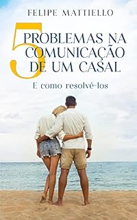 Livro 5 problemas na comunicação de um casal: E como resolvê-los (Problemas mais comuns dos casais e como resolvê-los)