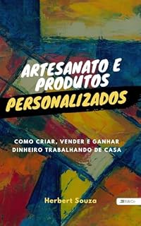 Livro Artesanato e Produtos Personalizados: Como Criar, Vender e Ganhar Dinheiro Trabalhando de Casa
