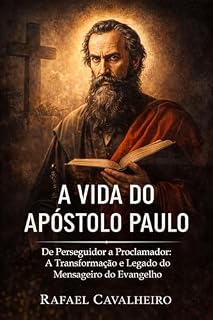 Livro A Vida do Apóstolo Paulo: De Perseguidor a Proclamador: A Transformação e Legado do Mensageiro do Evangelho