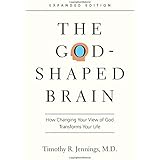 The God-Shaped Brain: How Changing Your View of God Transforms Your Life