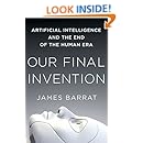 Our Final Invention: Artificial Intelligence and the End of the Human Era