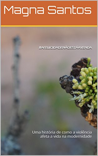 Livro #AFelicidadeNãoEstáAVenda Uma história de como a violência afeta a vida na modernidade