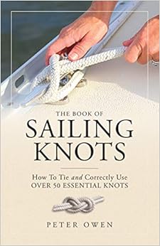 The Book of Sailing Knots: How To Tie And Correctly Use Over 50 Essential Knots, by Peter Owen