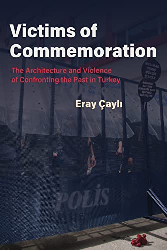 Victims of Commemoration: The Architecture and Violence of Confronting the Past in Turkey (Contemporary Issues in the Middle East)