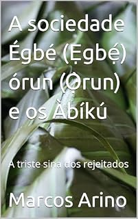Livro A sociedade Égbé (Ẹgbẹ́) órun (Ọ̀run) e os Àbíkú: A triste sina dos rejeitados (Teologia da Religião Yoruba)