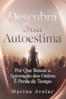 Livro Descubra Sua Autoestima: Por Que Buscar a Aprovação dos Outros É Perda de Tempo (Coleção Leveza Mental)