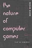 The Nature of Computer Games : Play As Semiosis, Myers, David, 0820467006