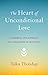 The Heart of Unconditional Love: A Powerful New Approach to Loving-Kindness Meditation