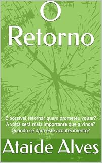 Livro O Retorno: É possível retornar quem prometeu voltar? A volta será mais importante que a vinda? Quando se dará este acontecimento?