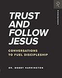 Trust and Follow Jesus: Conversations to Fuel Discipleship by Bobby Harrington