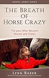 The Breath of Horse Crazy: The Love Affair Between Women and Horses (Gospel Horse) by 