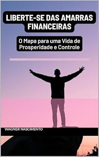 Livro LIBERTE-SE DAS AMARRAS FINANCEIRAS: O MAPA PARA UMA VIDA DE PROSPERIDADE E CONTROLE