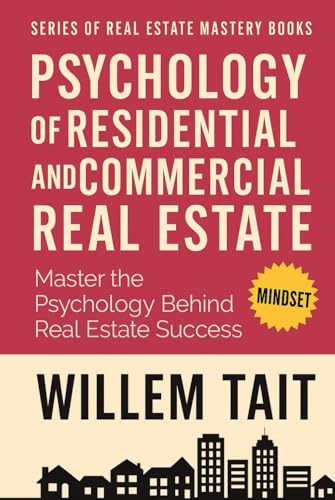 Psychology of Residential and Commercial Real Estate: Master the Psychology Behind Real Estate Success