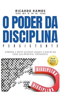 Livro O poder da disciplina persistente: Aprenda a obter sucesso usando a disciplina como sua principal ferramenta