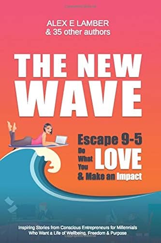 Download The New Wave: Escape 9-5, Do What You Love and Make an Impact: Inspiring Stories from Conscious Entrepreneurs for Millennials Who Want a Life of Wellbeing, Freedom & Purpose PDF