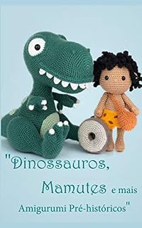 Livro 14 Receitas Amigurumis Pré-Históricos Detalhadas Passo a Passo Para Você Fazer Igual: Tutorial de como fazer corrente, ponto baixo, ponto baixíssimo, meio ponto alto e vários outros pontos