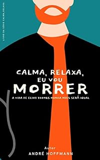 Livro Calma, Relaxa,Eu Vou Morrer. (Calma, Relaxa. Livro 1)