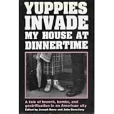Yuppies Invade My House at Dinnertime : A Tale of Brunch, Bombs, and Gentrification in an American City, , 0944421016