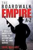 Boardwalk Empire A-Z: The totally unofficial guide to accompany the hit HBO series by John Wallace