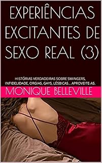 Livro EXPERIÊNCIAS EXCITANTES DE SEXO REAL (3): HISTÓRIAS VERDADEIRAS SOBRE SWINGERS, INFIDELIDADE, ORGIAS, GAYS, LÉSBICAS... APROVEITE-AS. (MONIQUE E O PRAZER DO SEXO)