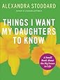 Things I Want My Daughters To Know: A Small Book About the Big Issues in Life